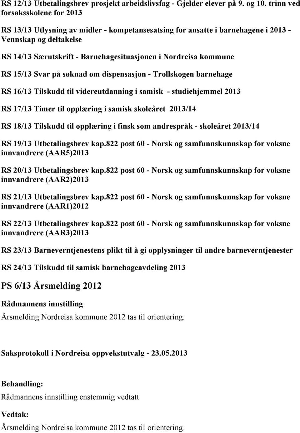 kommune RS 15/13 Svar på søknad om dispensasjon - Trollskogen barnehage RS 16/13 Tilskudd til videreutdanning i samisk - studiehjemmel 2013 RS 17/13 Timer til opplæring i samisk skoleåret 2013/14 RS