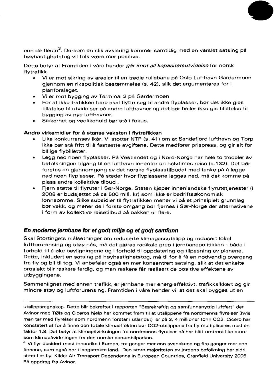 bestemmelse (s. 42), slik det argumenteres for i planforslaget. Vi er mot bygging av Terminal 2 på Gardermoen For at ikke trafikken bare skal flytte seg til andre flyplasser.