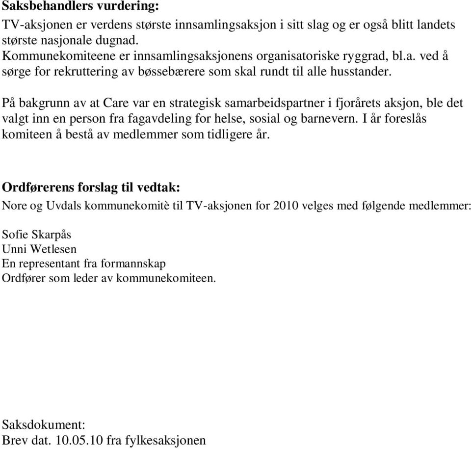 På bakgrunn av at Care var en strategisk samarbeidspartner i fjorårets aksjon, ble det valgt inn en person fra fagavdeling for helse, sosial og barnevern.