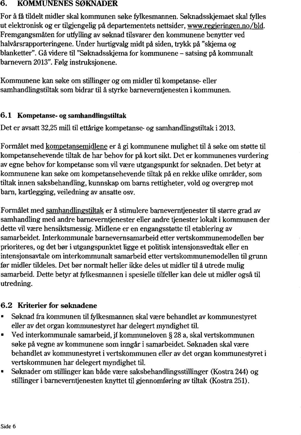 Gå videre til "Søknadsskjemafor kommunene - satsing på kommunalt barnevern 2013".Følg instruksjonene.