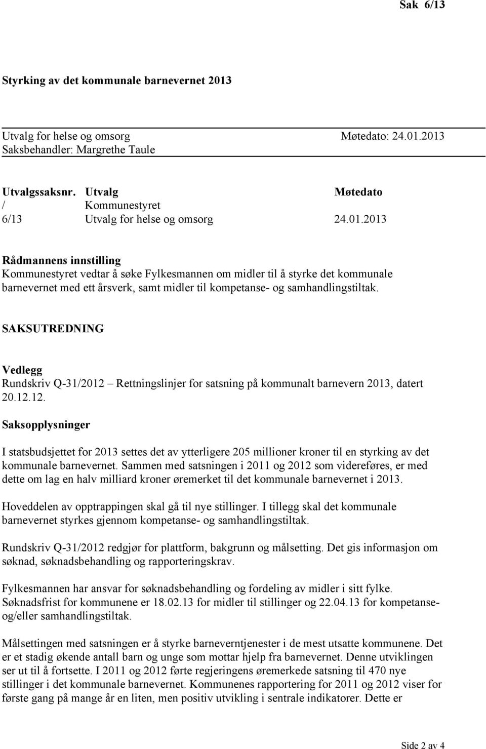 2013 Rådmannens innstilling Kommunestyret vedtar å søke Fylkesmannen om midler til å styrke det kommunale barnevernet med ett årsverk, samt midler til kompetanse- og samhandlingstiltak.