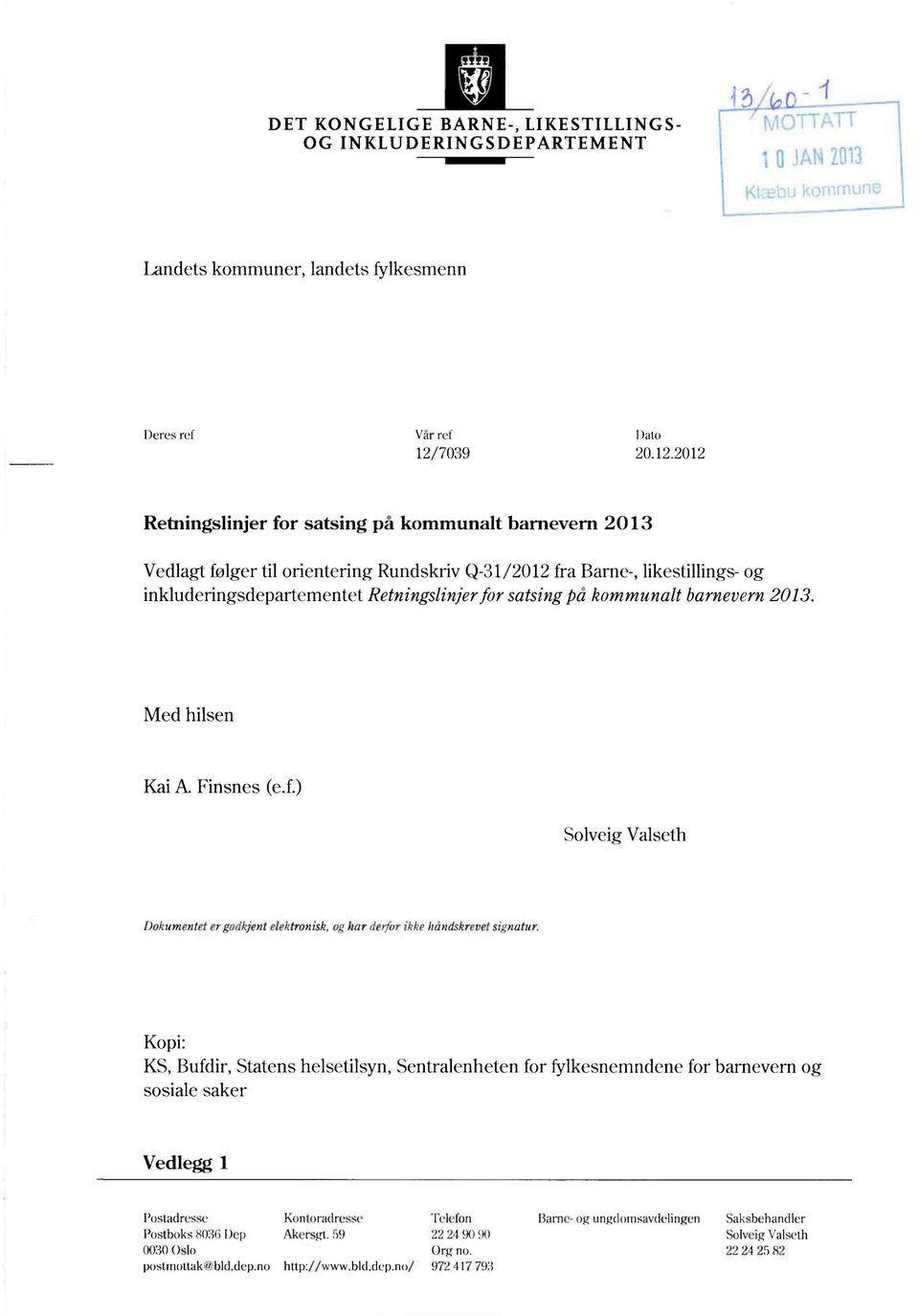 2012 Retningslinjer for satsing på kommunalt barnevern 2013 Vedlagtfølgertil orienteringrundskrivq-31/2012fra Barne-,likestillings-og inkluderingsdepartementetretningslinjerfor satsingpå kommunalt