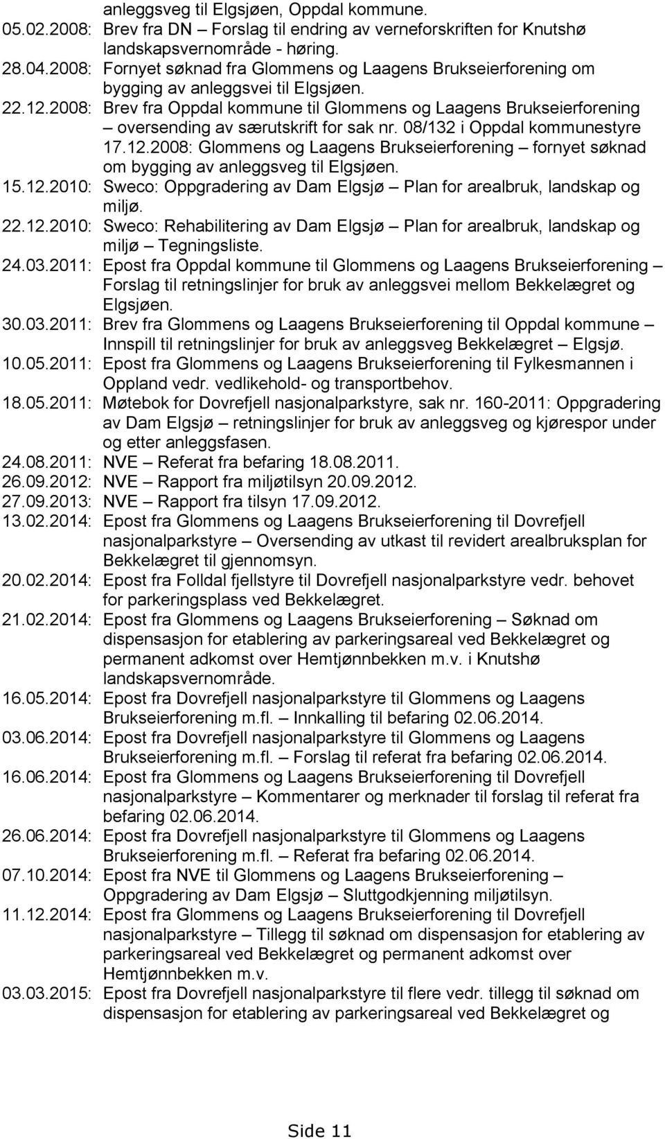 2008: Brev fra Oppdal kommune til Glommens og Laagens Brukseierforening oversending av særutskrift for sak nr. 08/132 i Oppdal kommunestyre 17.12.