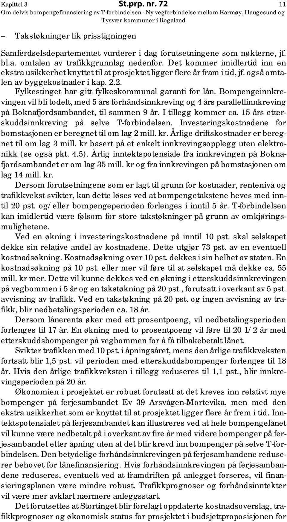 Bompengeinnkrevingen vil bli todelt, med 5 års forhåndsinnkreving og 4 års parallellinnkreving på Boknafjordsambandet, til sammen 9 år. I tillegg kommer ca.