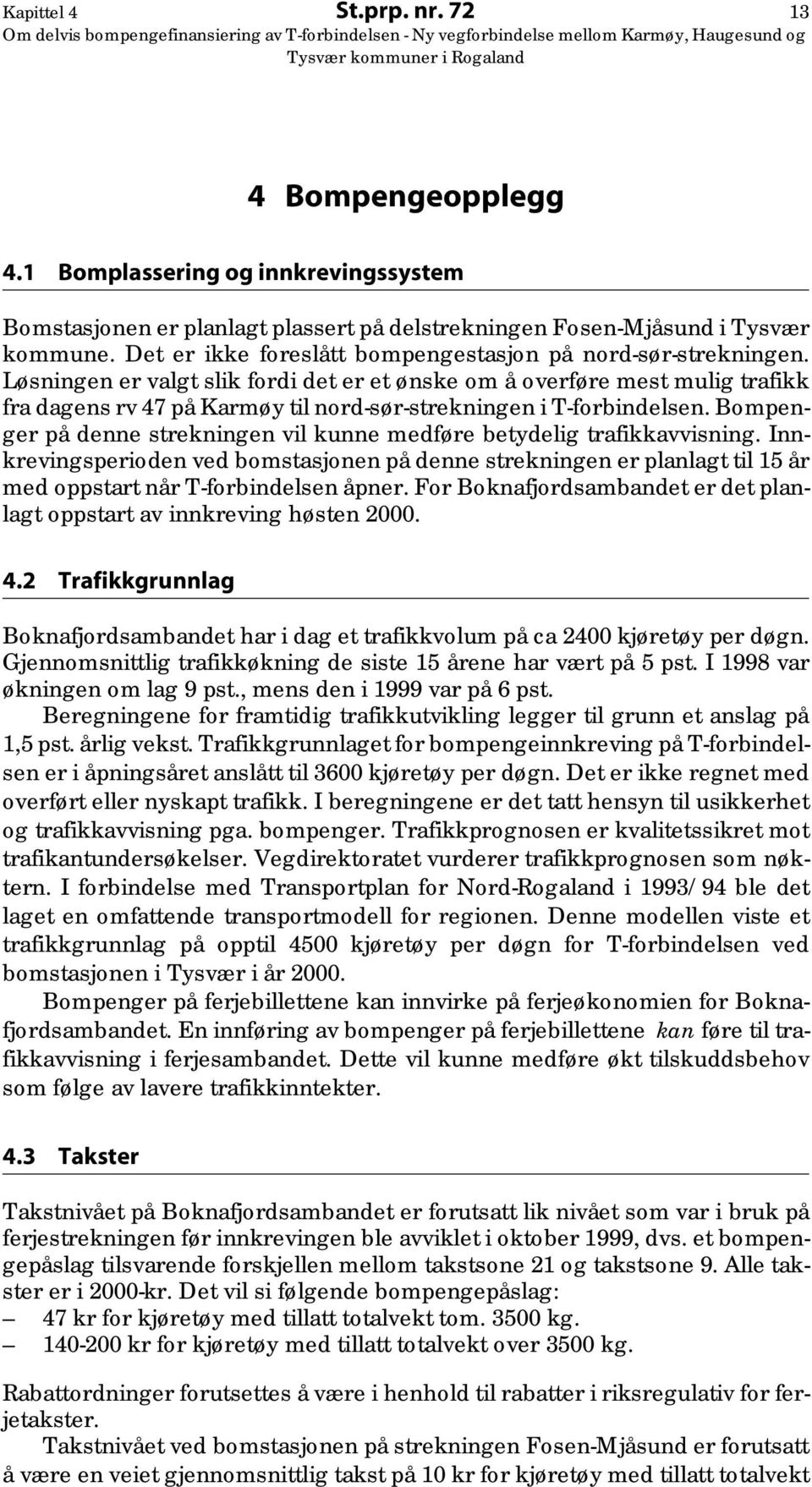 Løsningen er valgt slik fordi det er et ønske om å overføre mest mulig trafikk fra dagens rv 47 på Karmøy til nord-sør-strekningen i T-forbindelsen.