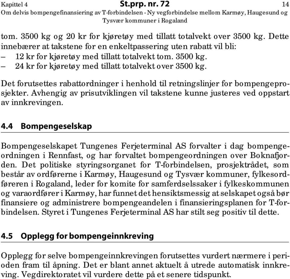 Det forutsettes rabattordninger i henhold til retningslinjer for bompengeprosjekter. Avhengig av prisutviklingen vil takstene kunne justeres ved oppstart av innkrevingen. 4.