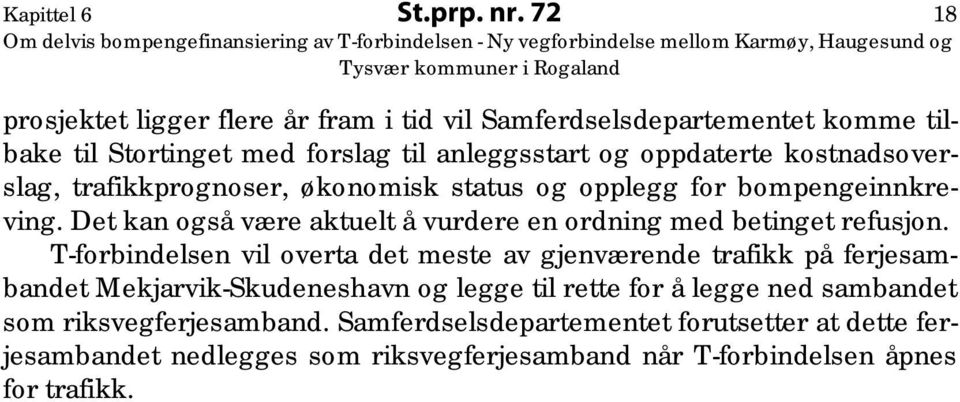 kostnadsoverslag, trafikkprognoser, økonomisk status og opplegg for bompengeinnkreving. Det kan også være aktuelt å vurdere en ordning med betinget refusjon.