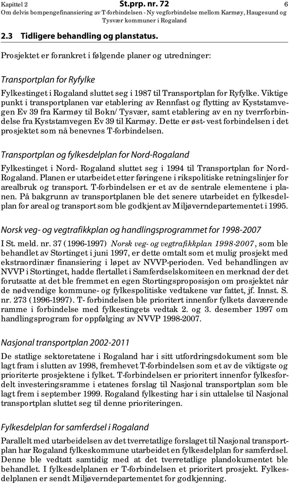 Viktige punkt i transportplanen var etablering av Rennfast og flytting av Kyststamvegen Ev 39 fra Karmøy til Bokn/Tysvær, samt etablering av en ny tverrforbindelse fra Kyststamvegen Ev 39 til Karmøy.