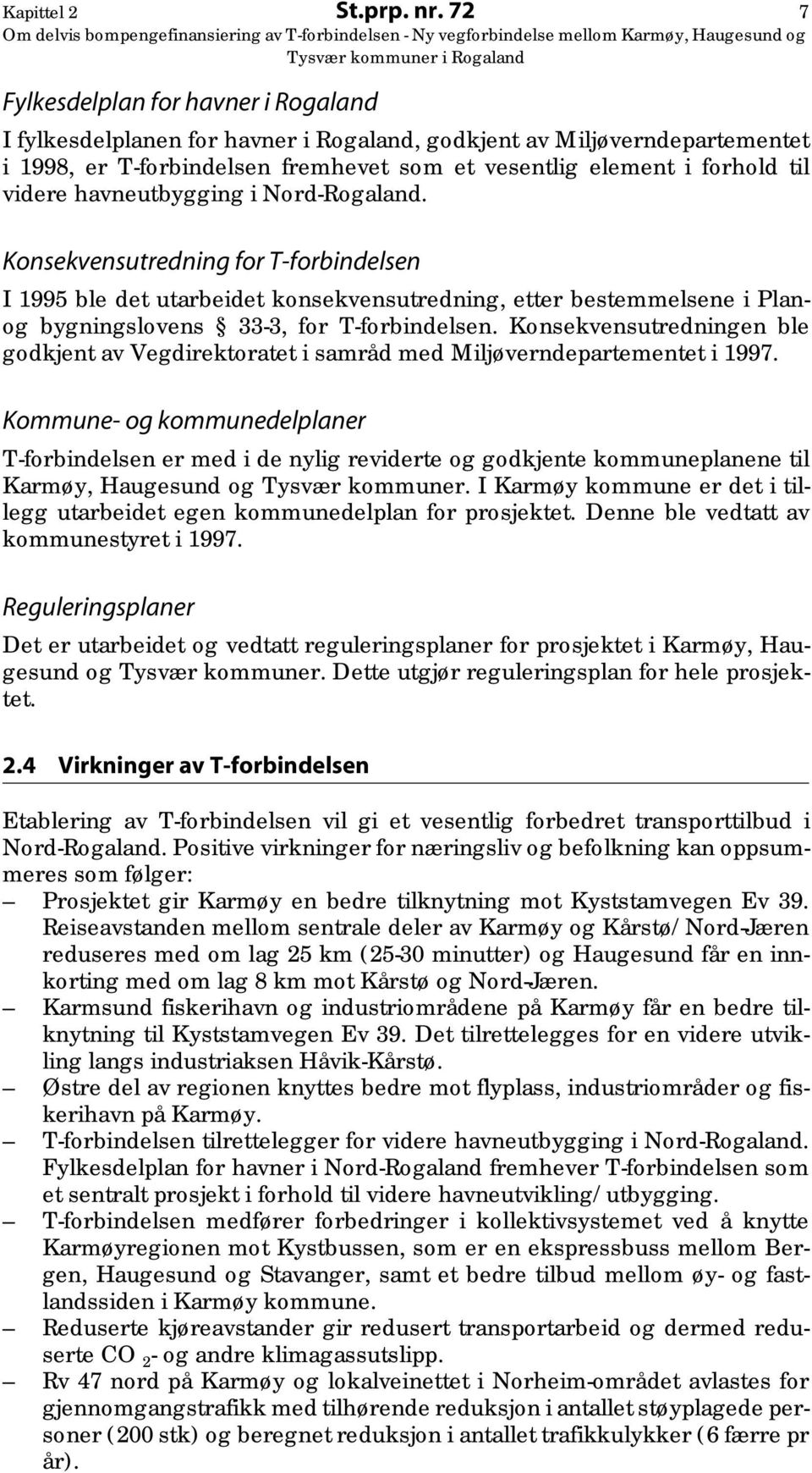 havneutbygging i Nord-Rogaland. Konsekvensutredning for T-forbindelsen I 1995 ble det utarbeidet konsekvensutredning, etter bestemmelsene i Planog bygningslovens 33-3, for T-forbindelsen.