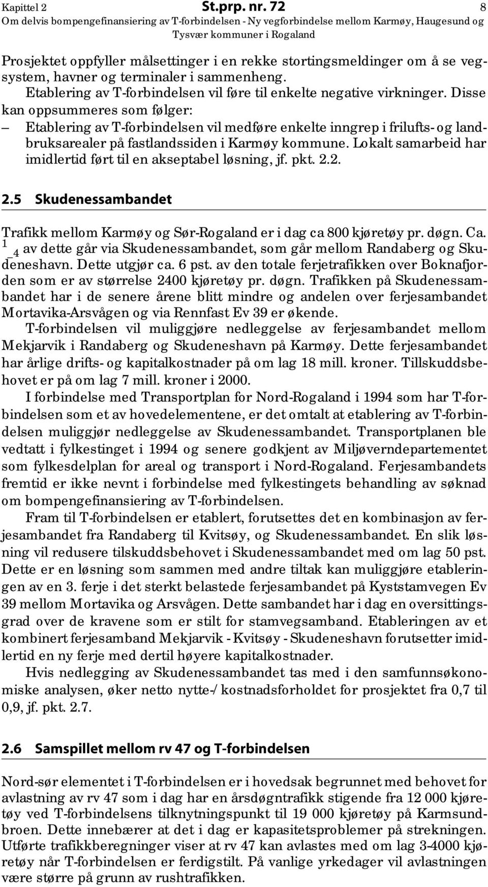 Disse kan oppsummeres som følger: Etablering av T-forbindelsen vil medføre enkelte inngrep i frilufts- og landbruksarealer på fastlandssiden i Karmøy kommune.