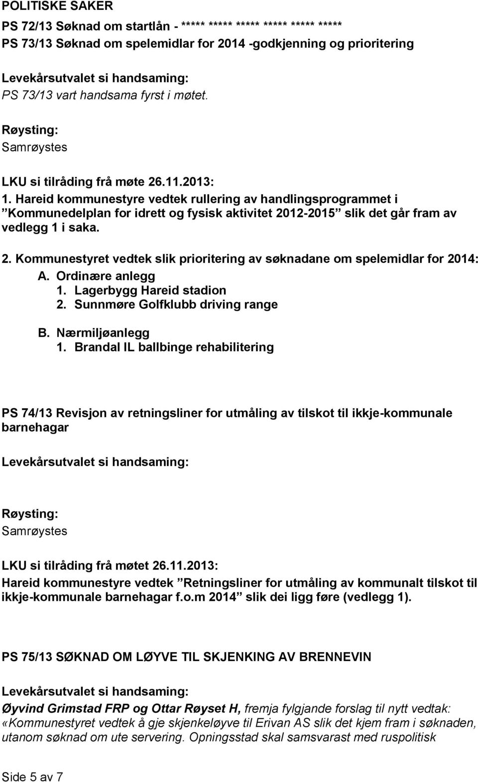 Ordinære anlegg 1. Lagerbygg Hareid stadion 2. Sunnmøre Golfklubb driving range B. Nærmiljøanlegg 1.