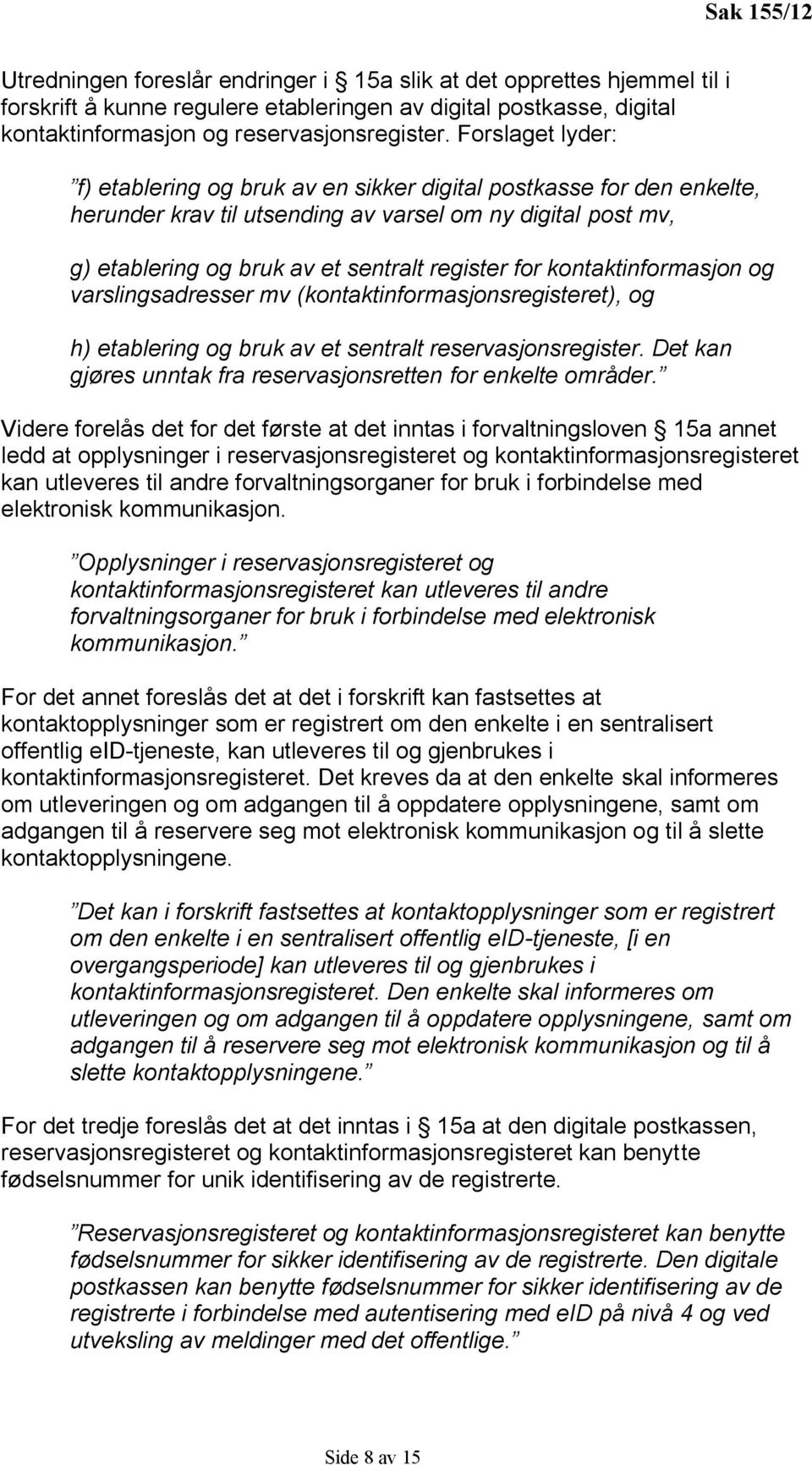 kontaktinformasjon og varslingsadresser mv (kontaktinformasjonsregisteret), og h) etablering og bruk av et sentralt reservasjonsregister.