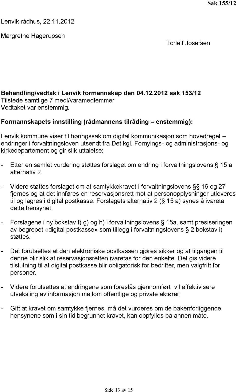 Fornyings- og administrasjons- og kirkedepartement og gir slik uttalelse: - Etter en samlet vurdering støttes forslaget om endring i forvaltningslovens 15 a alternativ 2.