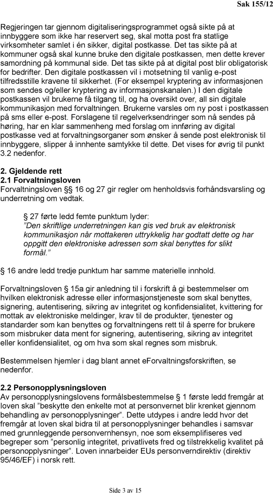 Den digitale postkassen vil i motsetning til vanlig e-post tilfredsstille kravene til sikkerhet. (For eksempel kryptering av informasjonen som sendes og/eller kryptering av informasjonskanalen.