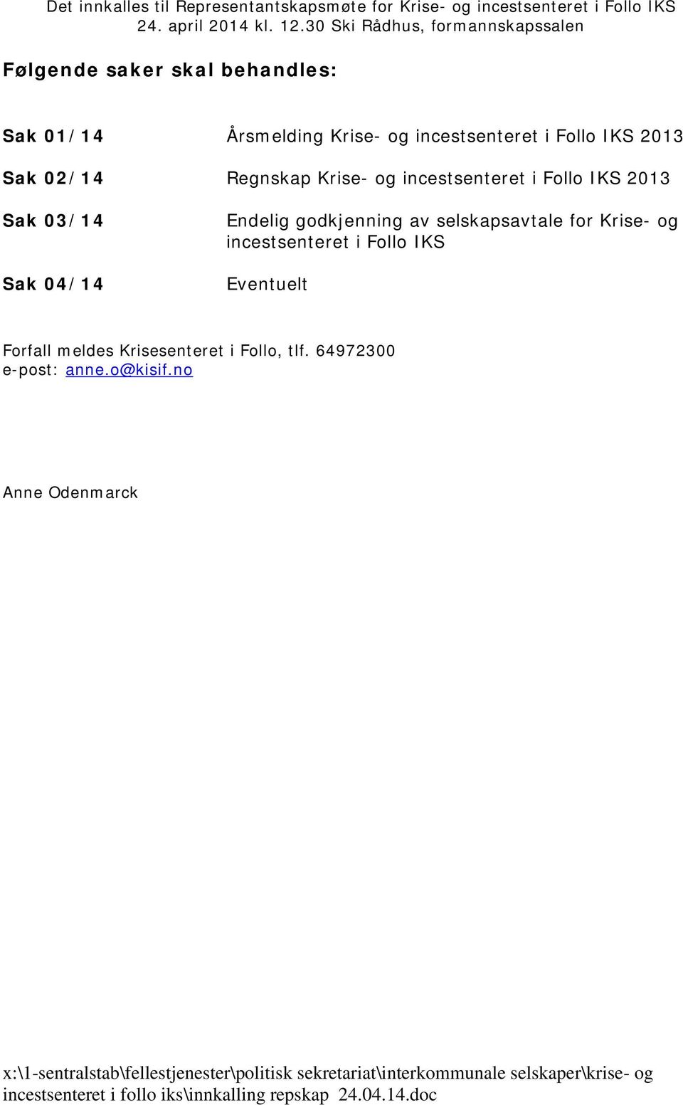 incestsenteret i Follo IKS 2013 Sak 03/14 Sak 04/14 Endelig godkjenning av selskapsavtale for Krise- og incestsenteret i Follo IKS Eventuelt Forfall meldes