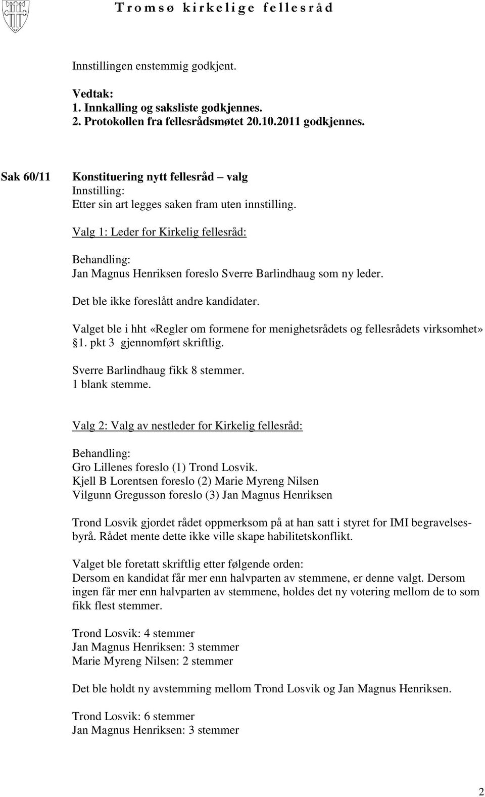 Valget ble i hht «Regler om formene for menighetsrådets og fellesrådets virksomhet» 1. pkt 3 gjennomført skriftlig. Sverre Barlindhaug fikk 8 stemmer. 1 blank stemme.