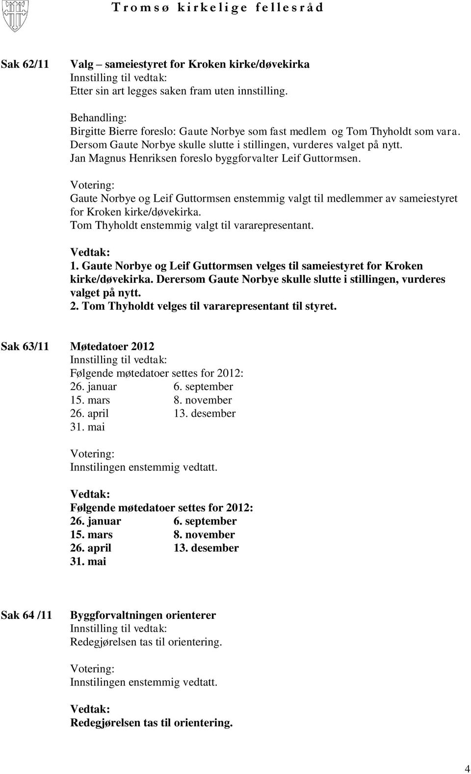 Gaute Norbye og Leif Guttormsen enstemmig valgt til medlemmer av sameiestyret for Kroken kirke/døvekirka. Tom Thyholdt enstemmig valgt til vararepresentant. 1.