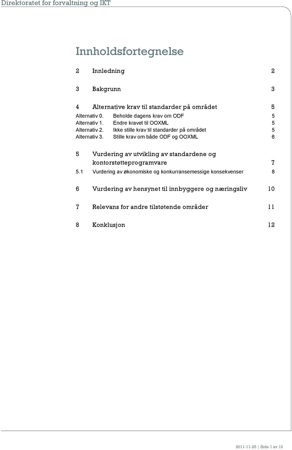 Stille krav om både ODF og OOXML 6 5 Vurdering av utvikling av standardene og kontorstøtteprogramvare 7 5.