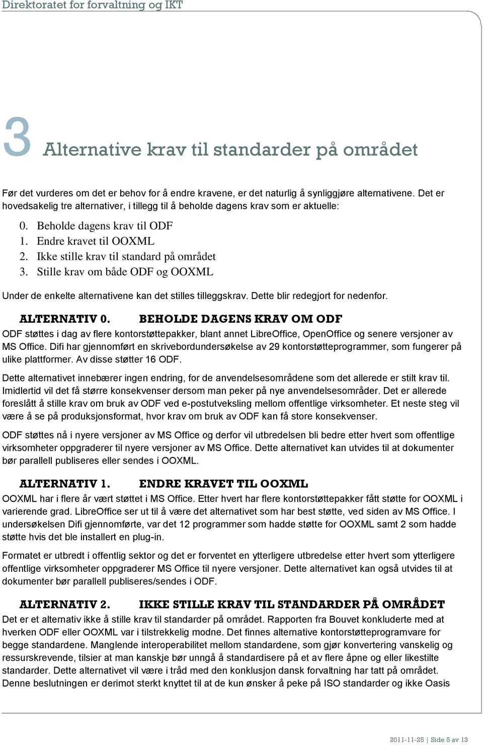 Stille krav om både ODF og OOXML Under de enkelte alternativene kan det stilles tilleggskrav. Dette blir redegjort for nedenfor. ALTERNATIV 0.