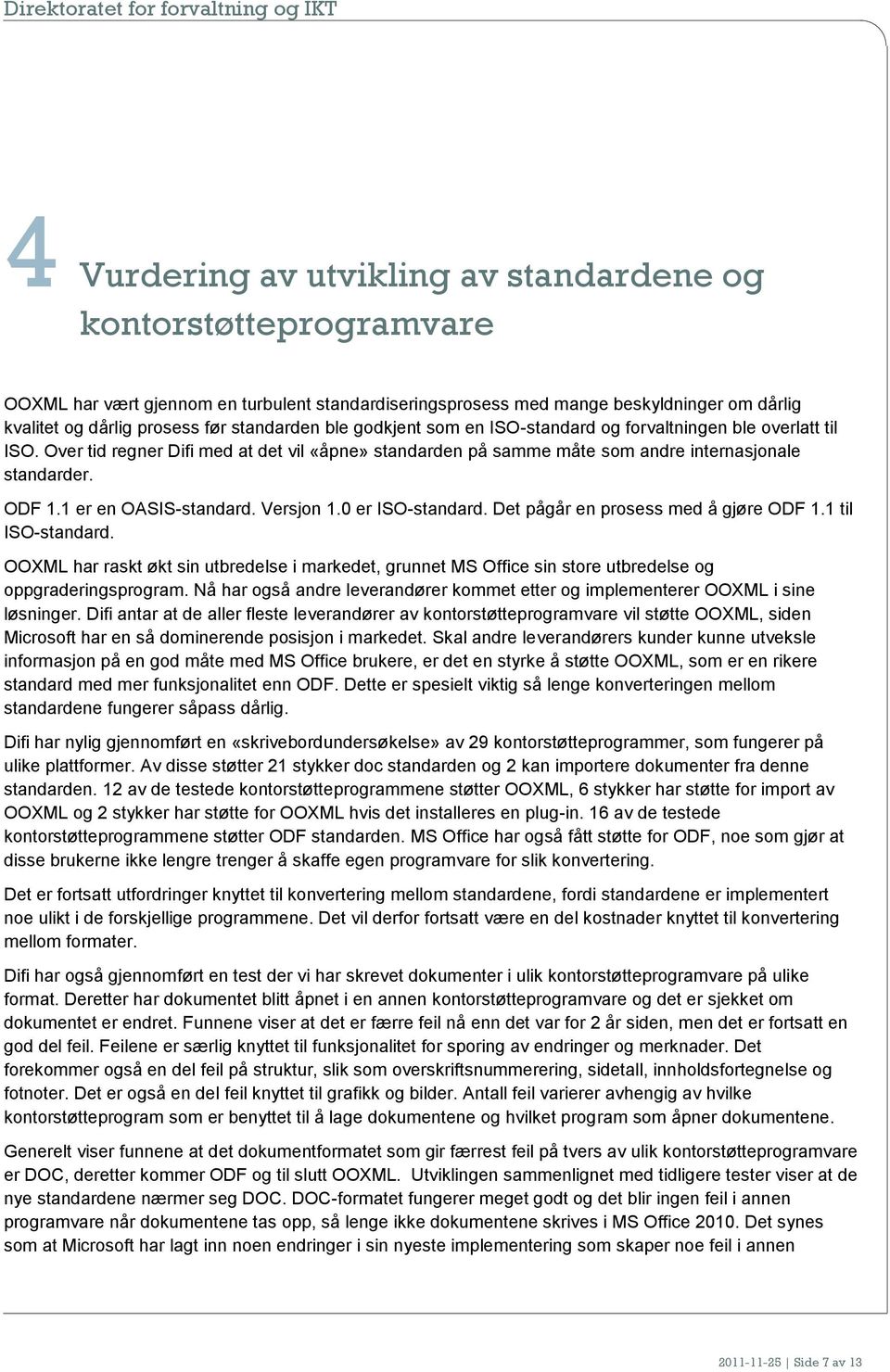 1 er en OASIS-standard. Versjon 1.0 er ISO-standard. Det pågår en prosess med å gjøre ODF 1.1 til ISO-standard.