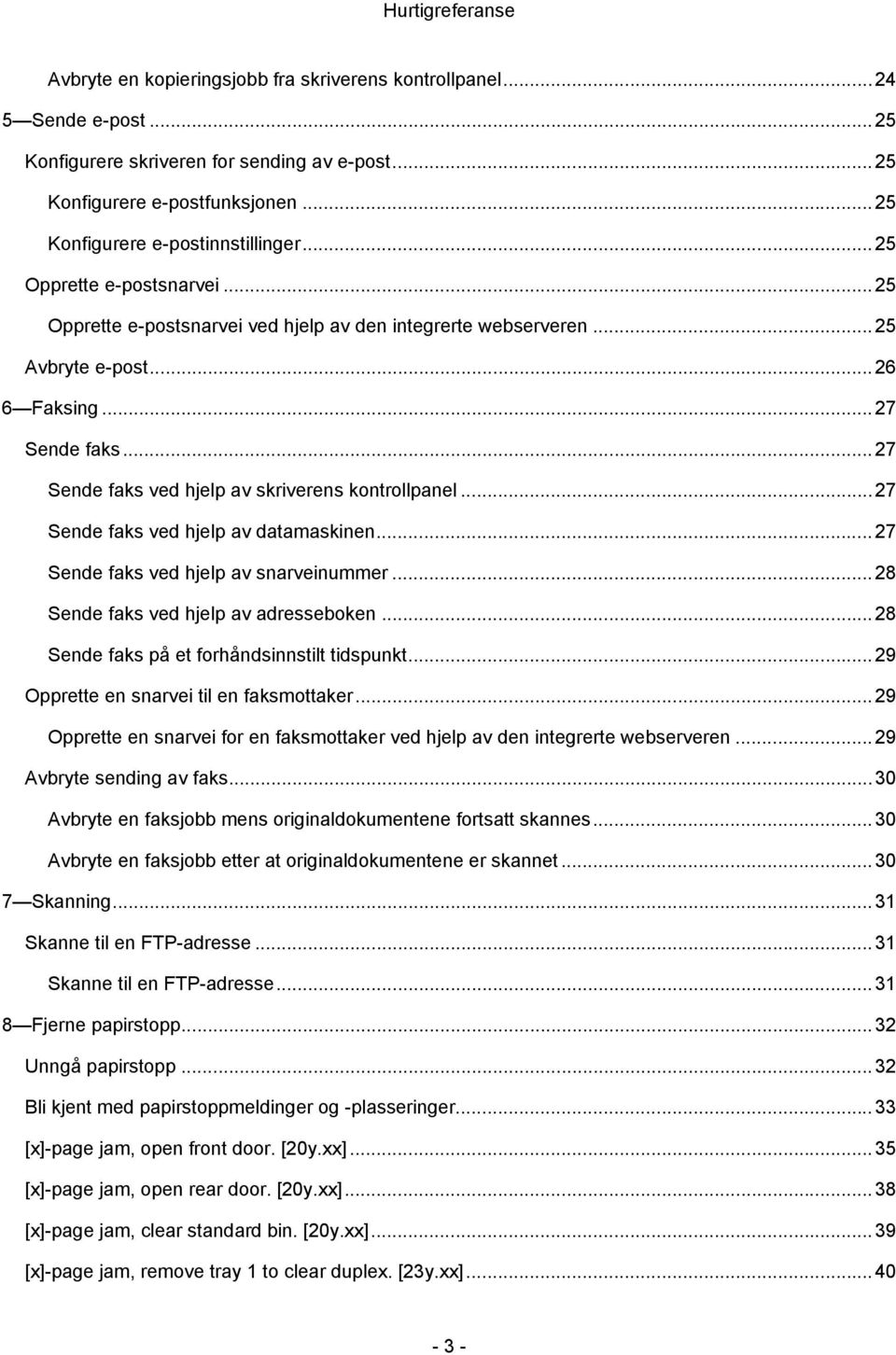 .. 27 Sende faks ved hjelp av skriverens kontrollpanel... 27 Sende faks ved hjelp av datamaskinen... 27 Sende faks ved hjelp av snarveinummer... 28 Sende faks ved hjelp av adresseboken.