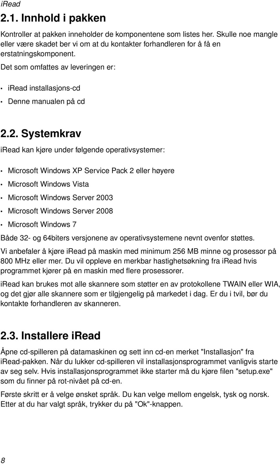 2. Systemkrav iread kan kjøre under følgende operativsystemer: Microsoft Windows XP Service Pack 2 eller høyere Microsoft Windows Vista Microsoft Windows Server 2003 Microsoft Windows Server 2008