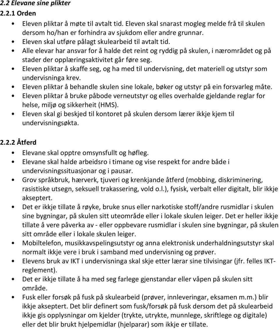 Eleven pliktar å skaffe seg, og ha med til undervisning, det materiell og utstyr som undervisninga krev. Eleven pliktar å behandle skulen sine lokale, bøker og utstyr på ein forsvarleg måte.