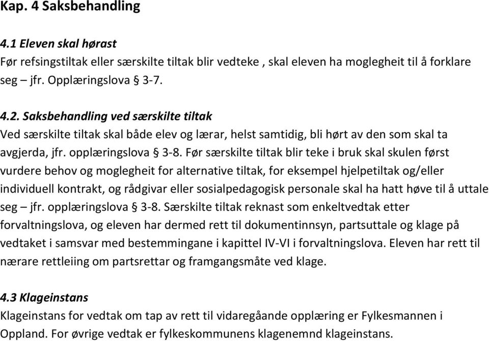 Før særskilte tiltak blir teke i bruk skal skulen først vurdere behov og moglegheit for alternative tiltak, for eksempel hjelpetiltak og/eller individuell kontrakt, og rådgivar eller sosialpedagogisk