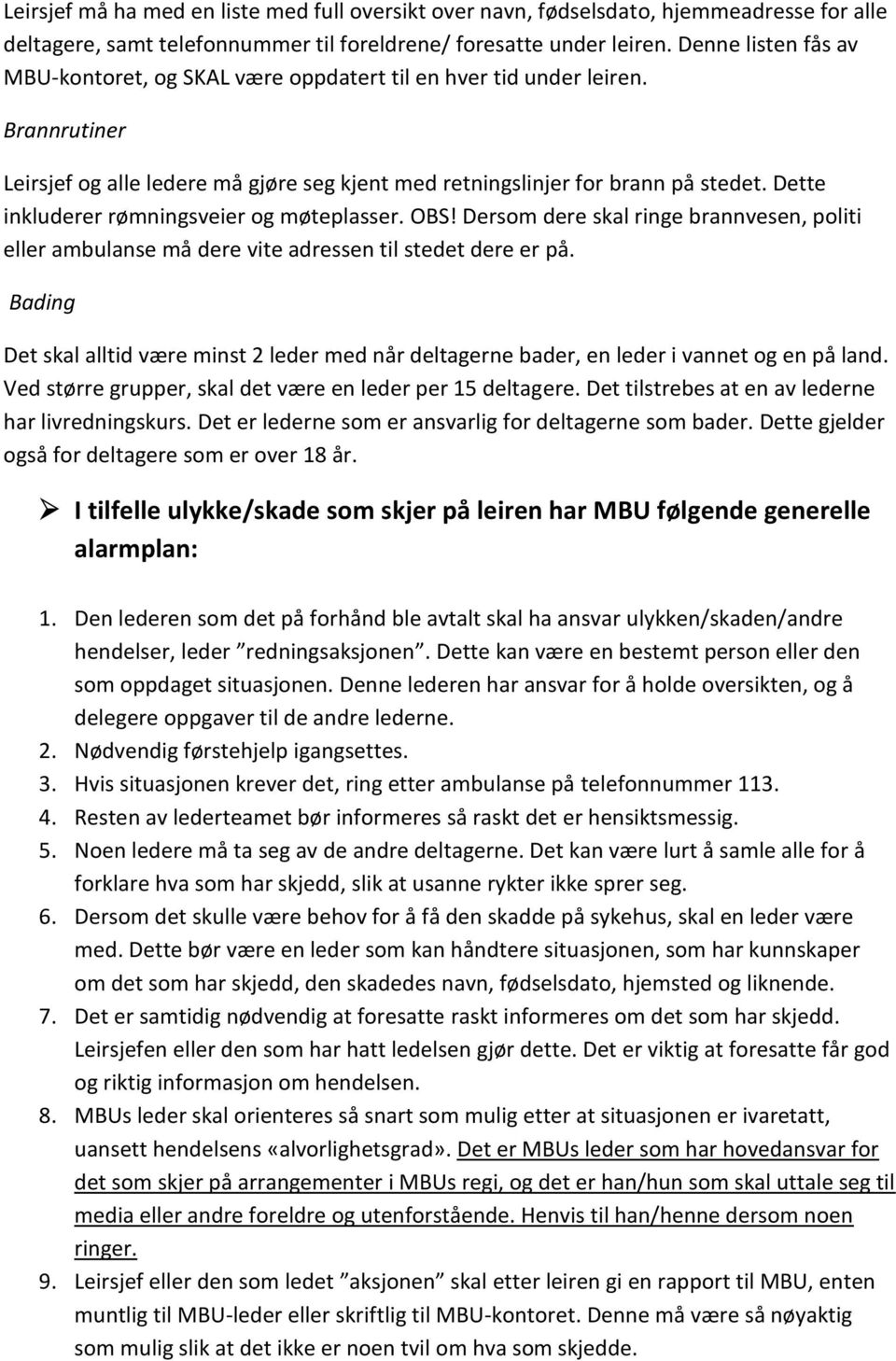 Dette inkluderer rømningsveier og møteplasser. OBS! Dersom dere skal ringe brannvesen, politi eller ambulanse må dere vite adressen til stedet dere er på.