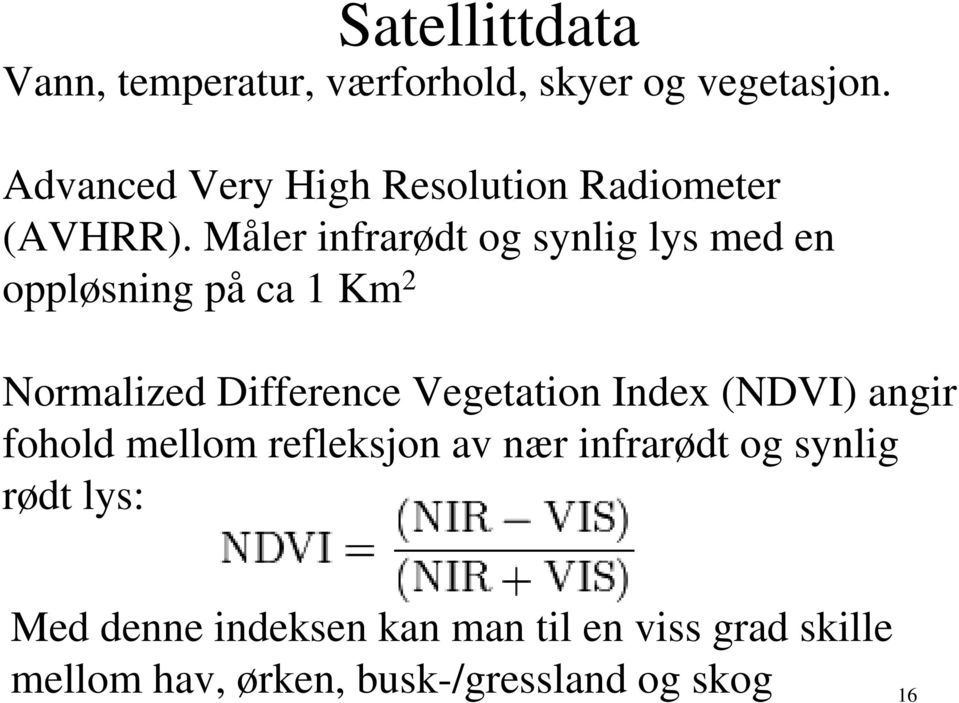 Måler infrarødt og synlig lys med en oppløsning på ca 1 Km 2 Normalized Difference Vegetation