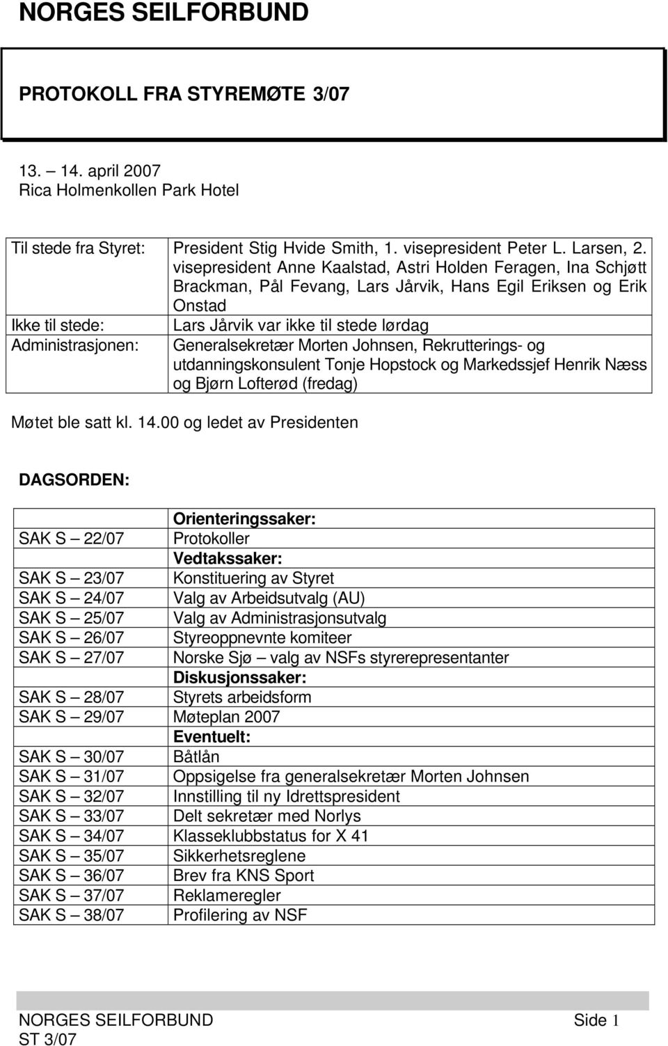 Generalsekretær Morten Johnsen, Rekrutterings- og utdanningskonsulent Tonje Hopstock og Markedssjef Henrik Næss og Bjørn Lofterød (fredag) Møtet ble satt kl. 14.