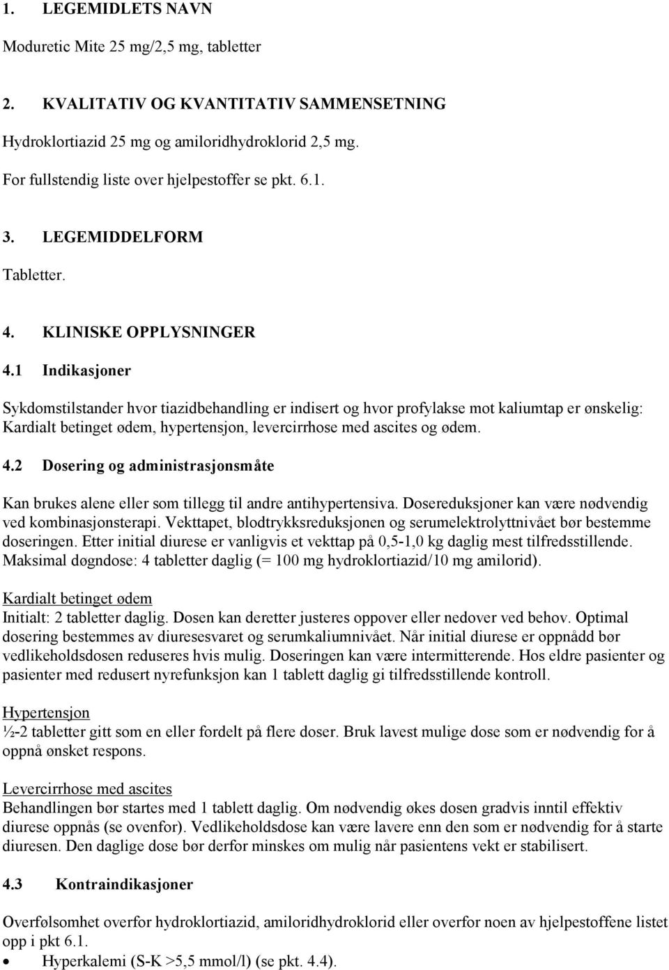 1 Indikasjoner Sykdomstilstander hvor tiazidbehandling er indisert og hvor profylakse mot kaliumtap er ønskelig: Kardialt betinget ødem, hypertensjon, levercirrhose med ascites og ødem. 4.