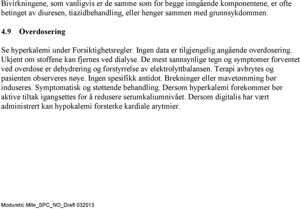 De mest sannsynlige tegn og symptomer forventet ved overdose er dehydrering og forstyrrelse av elektrolyttbalansen. Terapi avbrytes og pasienten observeres nøye. Ingen spesifikk antidot.