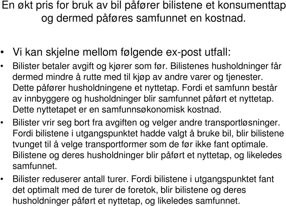 Fordi et samfunn består av innbyggere og husholdninger blir samfunnet påført et nyttetap. Dette nyttetapet er en samfunnsøkonomisk kostnad.