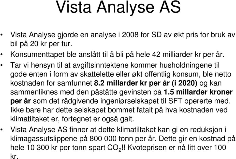 2 kr per år (i 2020) og kan sammenliknes med den påståtte gevinsten på 1.5 millarder kroner per år som det rådgivende ingeniørselskapet til SFT opererte med.