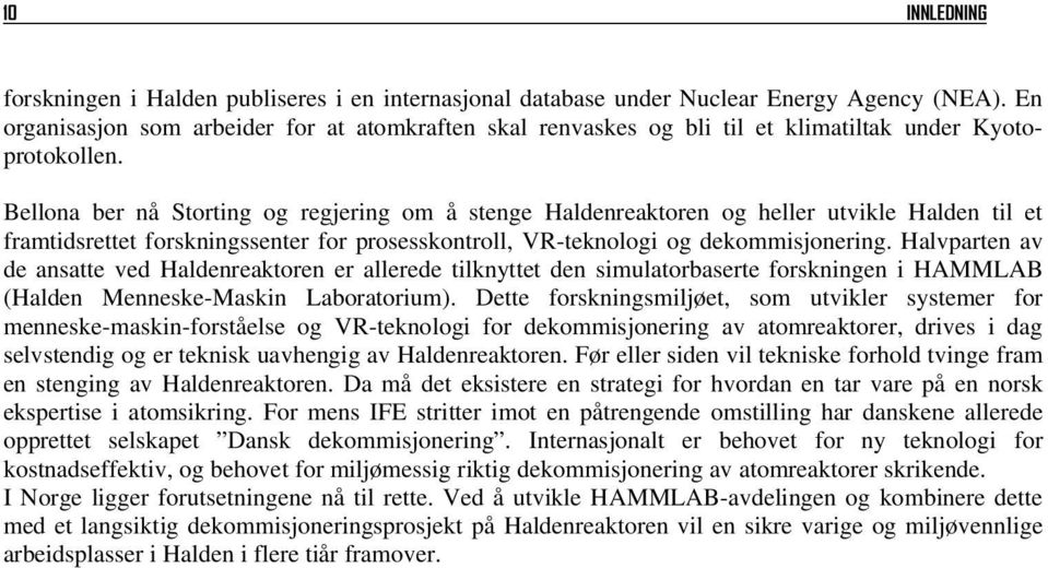 Bellona ber nå Storting og regjering om å stenge Haldenreaktoren og heller utvikle Halden til et framtidsrettet forskningssenter for prosesskontroll, VR-teknologi og dekommisjonering.