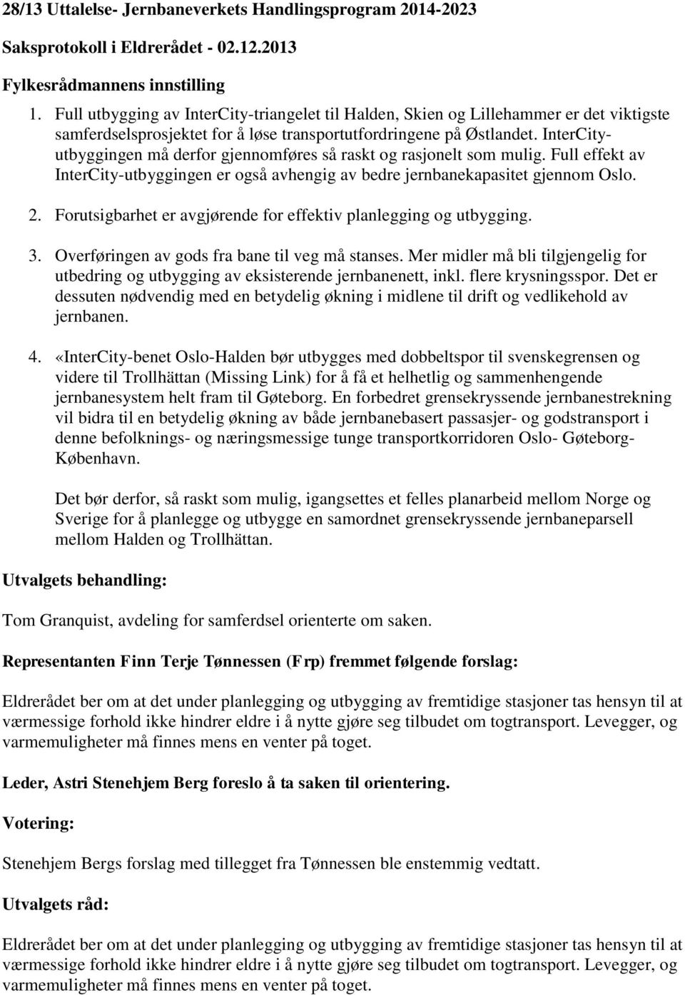 InterCityutbyggingen må derfor gjennomføres så raskt og rasjonelt som mulig. Full effekt av InterCity-utbyggingen er også avhengig av bedre jernbanekapasitet gjennom Oslo. 2.