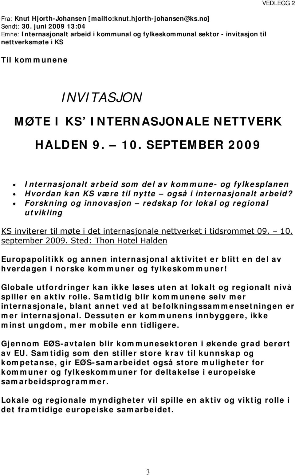 SEPTEMBER 2009 Internasjonalt arbeid som del av kommune- og fylkesplanen Hvordan kan KS være til nytte også i internasjonalt arbeid?