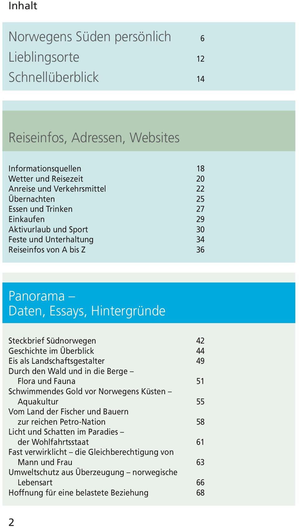 Eis als Lanschaftsgestalter 49 Durch en Wal un in ie Berge Flora un Fauna 51 Schwimmenes Gol vor Norwegens Küsten Aquakultur 55 Vom Lan er Fischer un Bauern zur reichen Petro-Nation 58 Licht un