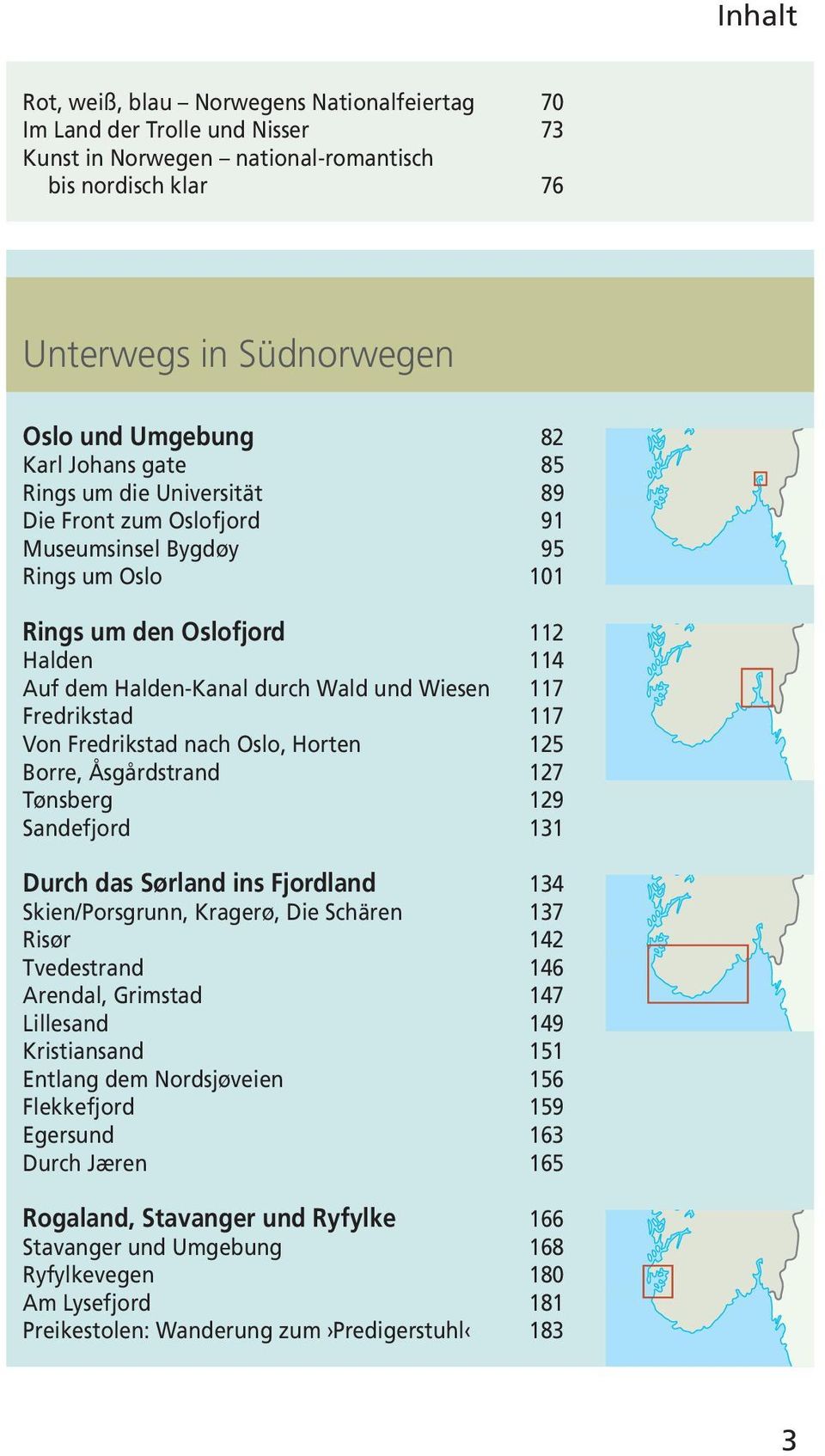 nach Oslo, Horten 125 Borre, Åsgårstran 12 Tønsberg 129 Sanefjor 131 Durch as Sørlan ins Fjorlan 134 Skien/Porsgrunn, Kragerø, Die Schären 13 Risør 142 Tveestran 146 Arenal, Grimsta 14 Lillesan 149