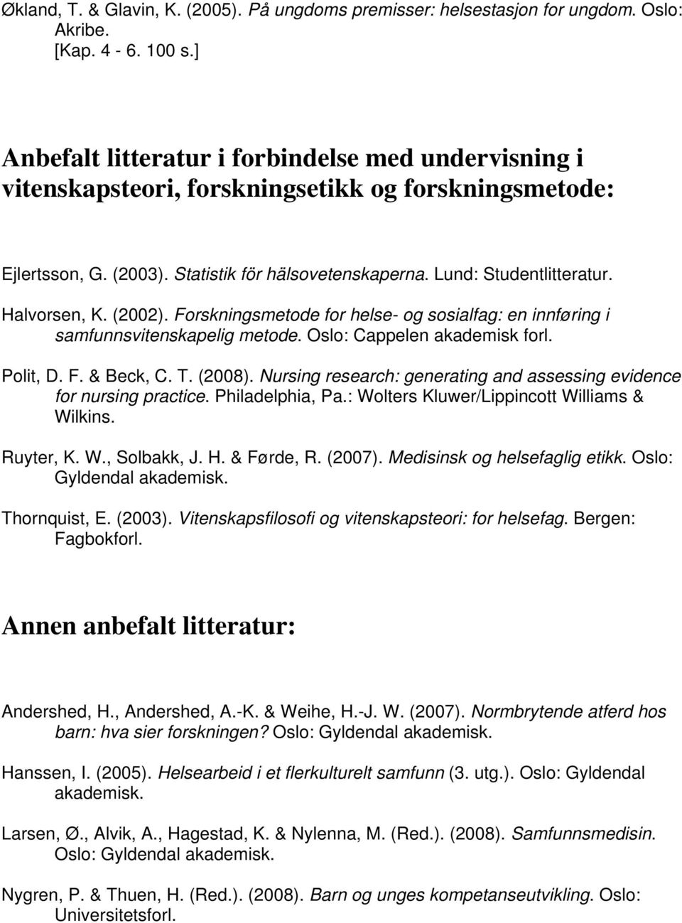 Halvorsen, K. (2002). Forskningsmetode for helse- og sosialfag: en innføring i samfunnsvitenskapelig metode. Oslo: Cappelen akademisk forl. Polit, D. F. & Beck, C. T. (2008).