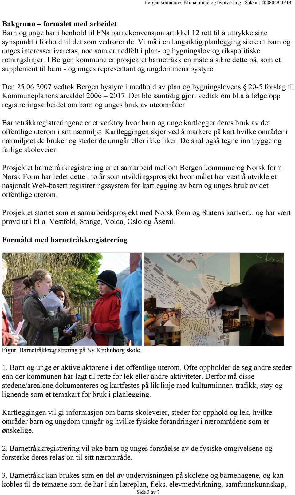 I Bergen kommune er prosjektet barnetråkk en måte å sikre dette på, som et supplement til barn - og unges representant og ungdommens bystyre. Den 25.06.