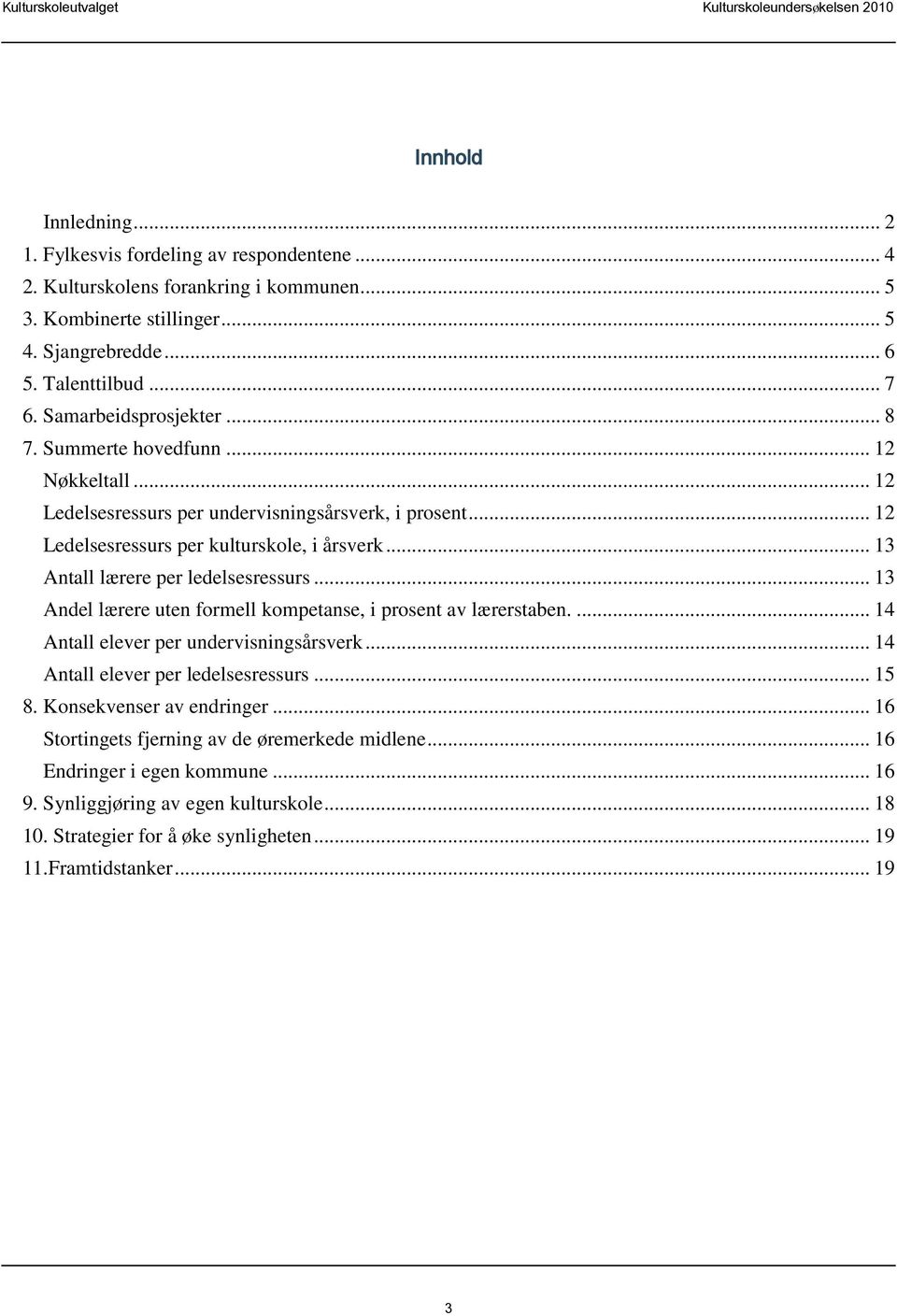 .. 13 Antall lærere per ledelsesressurs... 13 Andel lærere uten formell kompetanse, i prosent av lærerstaben.... 14 Antall elever per undervisningsårsverk... 14 Antall elever per ledelsesressurs.