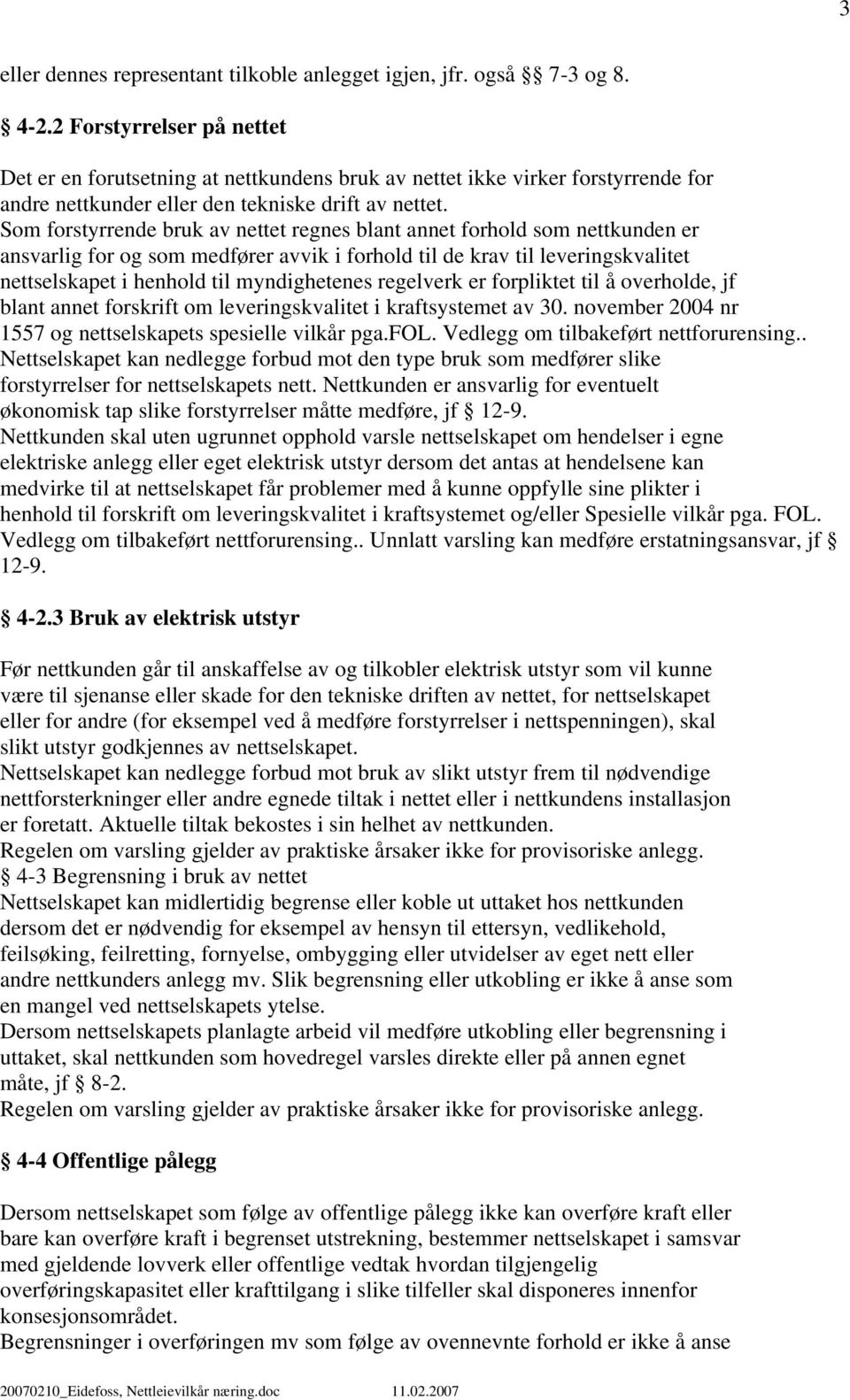 Som forstyrrende bruk av nettet regnes blant annet forhold som nettkunden er ansvarlig for og som medfører avvik i forhold til de krav til leveringskvalitet nettselskapet i henhold til myndighetenes