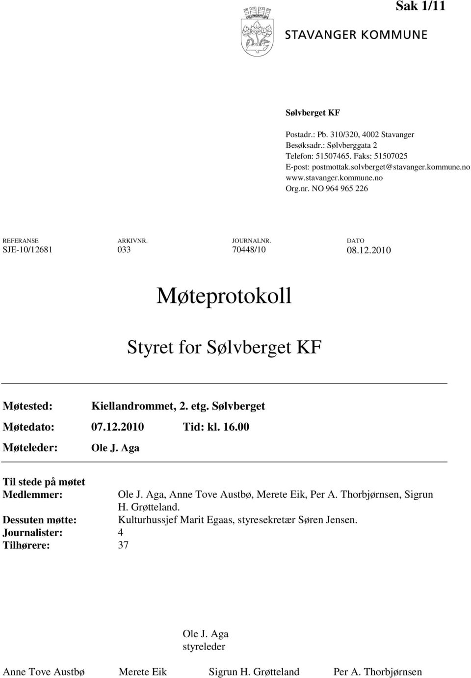 etg. Sølvberget Møtedato: 07.12.2010 Tid: kl. 16.00 Møteleder: Ole J. Aga Til stede på møtet Medlemmer: Dessuten møtte: Journalister: 4 Tilhørere: 37 Ole J.