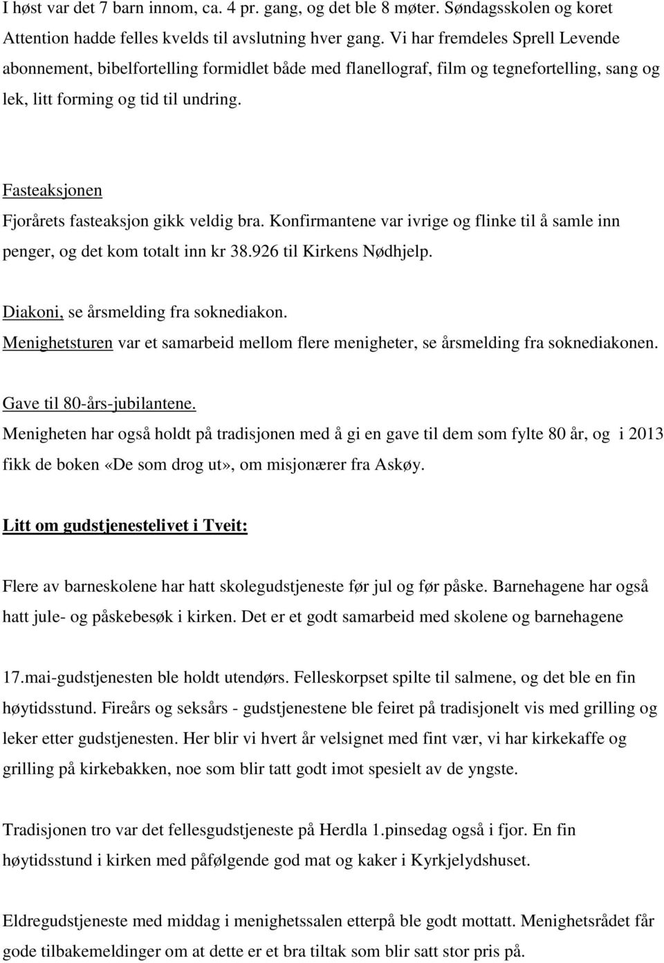 Fasteaksjonen Fjorårets fasteaksjon gikk veldig bra. Konfirmantene var ivrige og flinke til å samle inn penger, og det kom totalt inn kr 38.926 til Kirkens Nødhjelp.