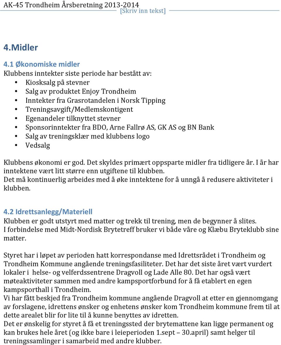 Egenandeler tilknyttet stevner Sponsorinntekter fra BDO, Arne Fallrø AS, GK AS og BN Bank Salg av treningsklær med klubbens logo Vedsalg Klubbens økonomi er god.