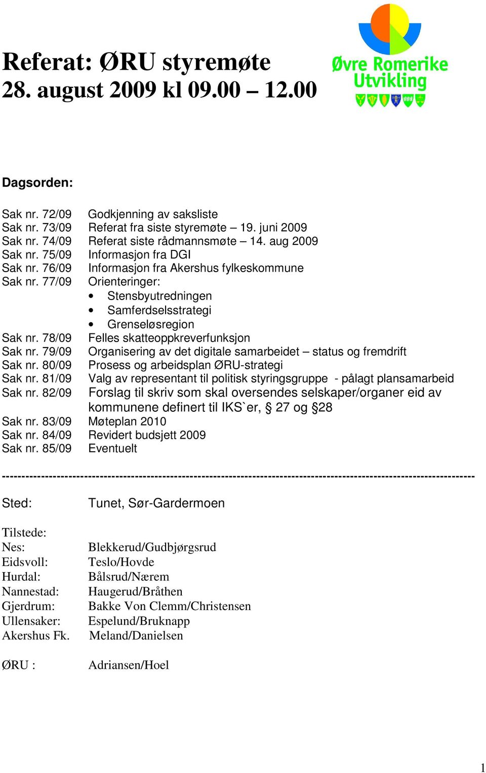 77/09 Orienteringer: Stensbyutredningen Samferdselsstrategi Grenseløsregion Sak nr. 78/09 Felles skatteoppkreverfunksjon Sak nr.