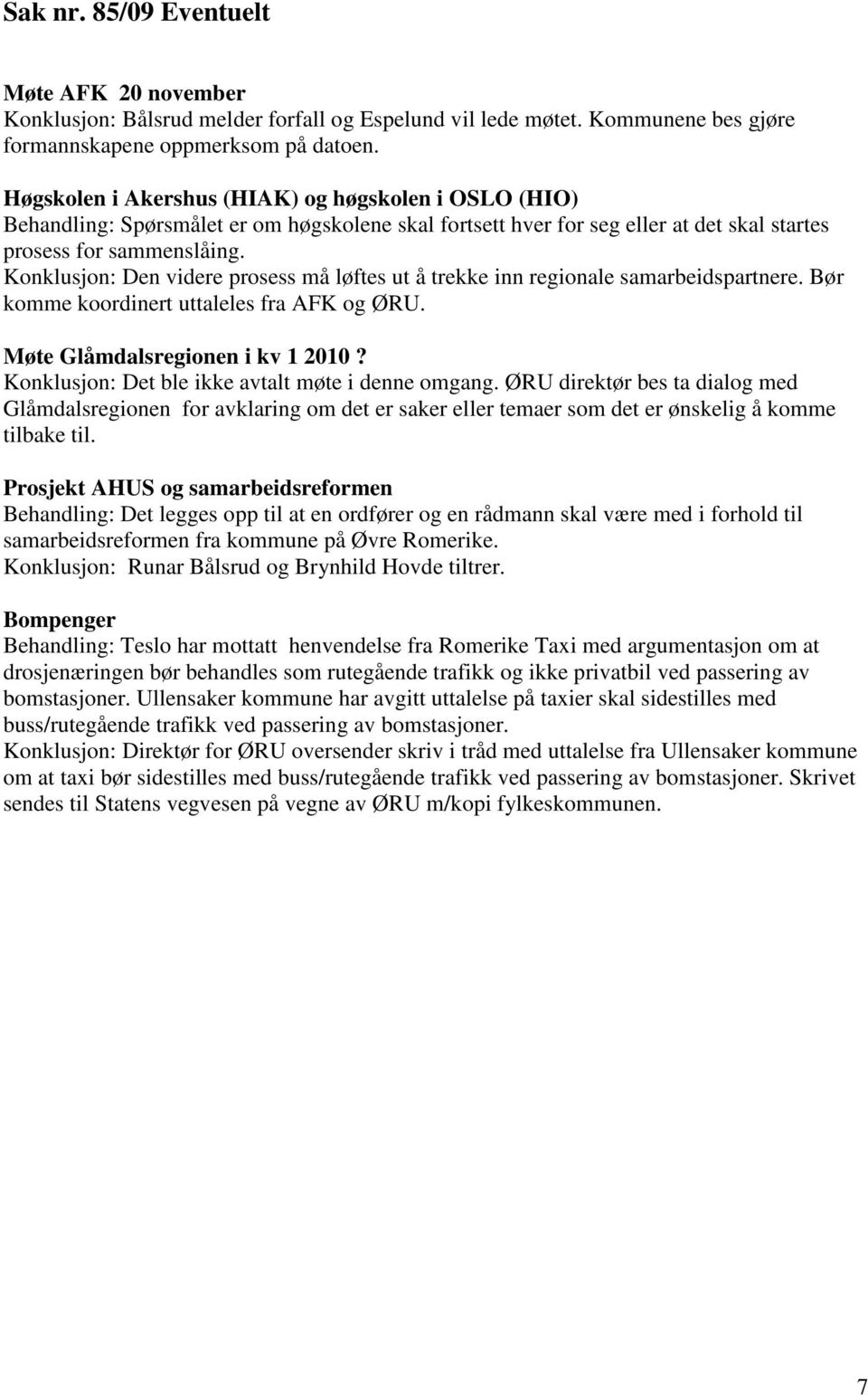 Konklusjon: Den videre prosess må løftes ut å trekke inn regionale samarbeidspartnere. Bør komme koordinert uttaleles fra AFK og ØRU. Møte Glåmdalsregionen i kv 1 2010?