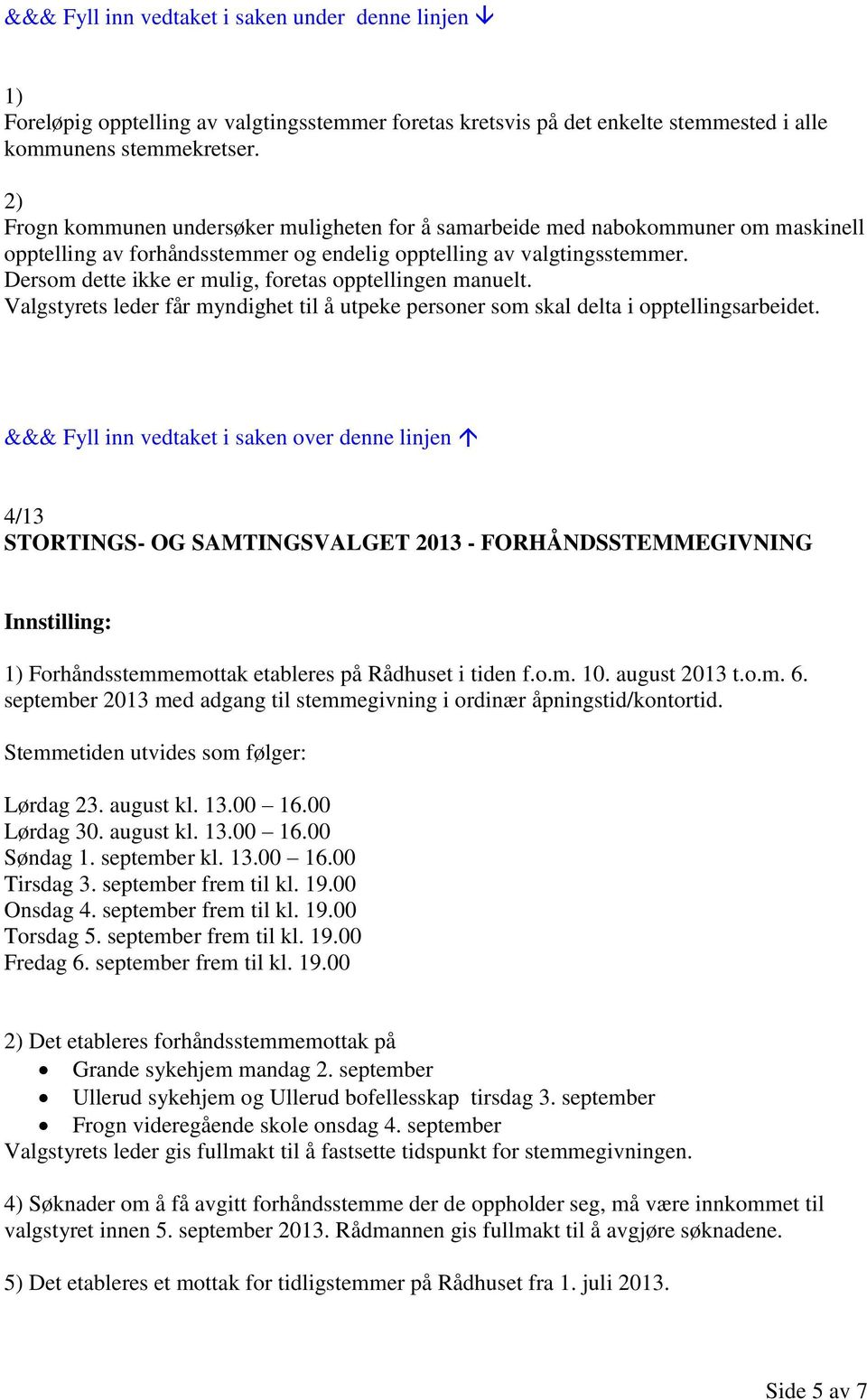 Dersom dette ikke er mulig, foretas opptellingen manuelt. Valgstyrets leder får myndighet til å utpeke personer som skal delta i opptellingsarbeidet.